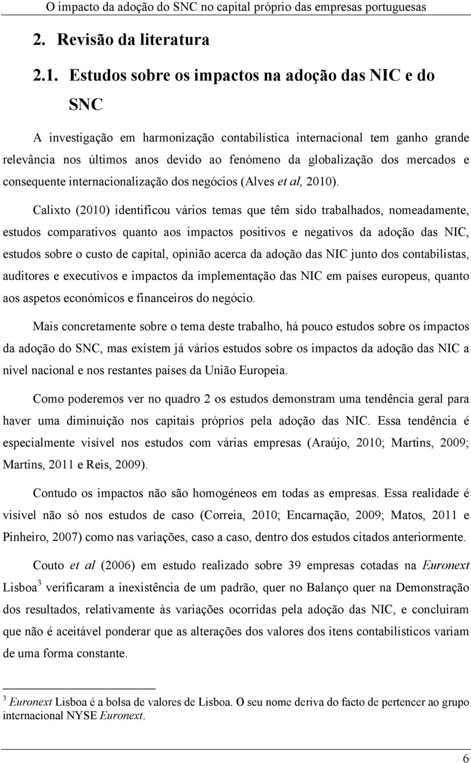 mercados e consequente internacionalização dos negócios (Alves et al, 2010).