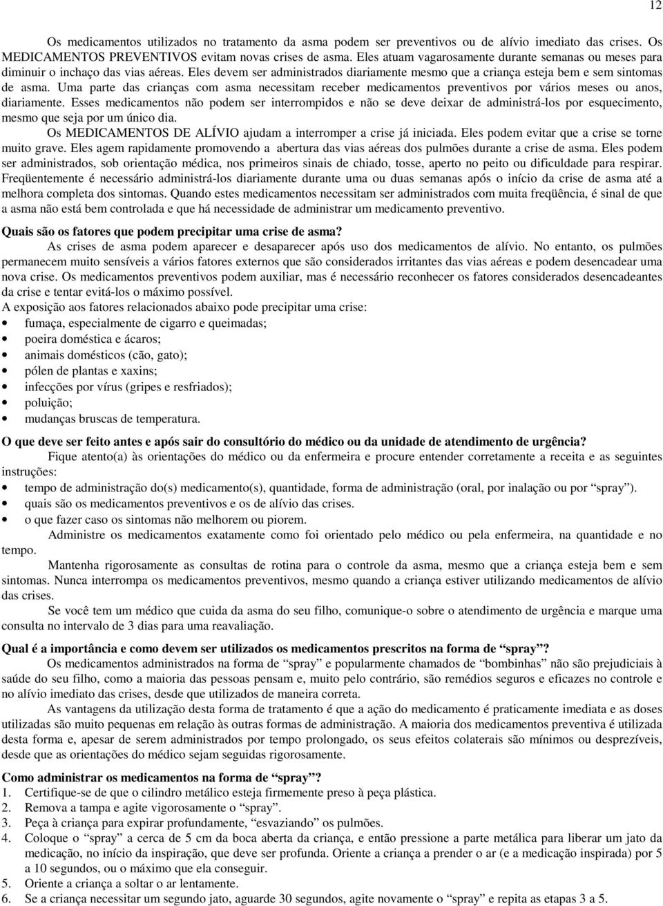 Uma parte das crianças com asma necessitam receber medicamentos preventivos por vários meses ou anos, diariamente.