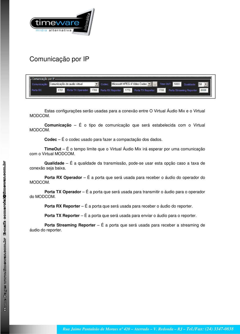 Qualidade É a qualidade da transmissão, pode-se usar esta opção caso a taxa de conexão seja baixa. Porta RX Operador É a porta que será usada para receber o áudio do operador do MODCOM.