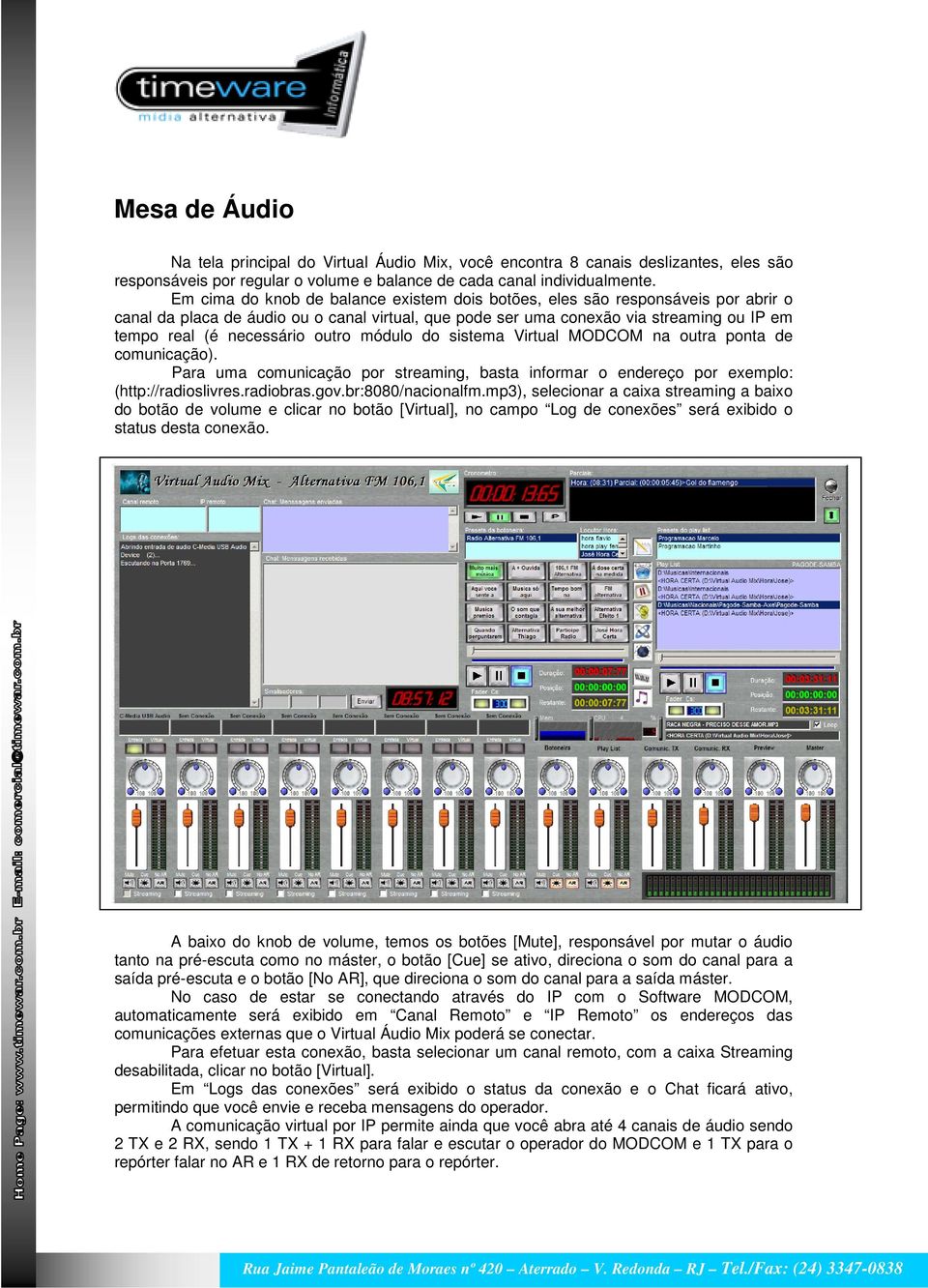 outro módulo do sistema Virtual MODCOM na outra ponta de comunicação). Para uma comunicação por streaming, basta informar o endereço por exemplo: (http://radioslivres.radiobras.gov.br:8080/nacionalfm.