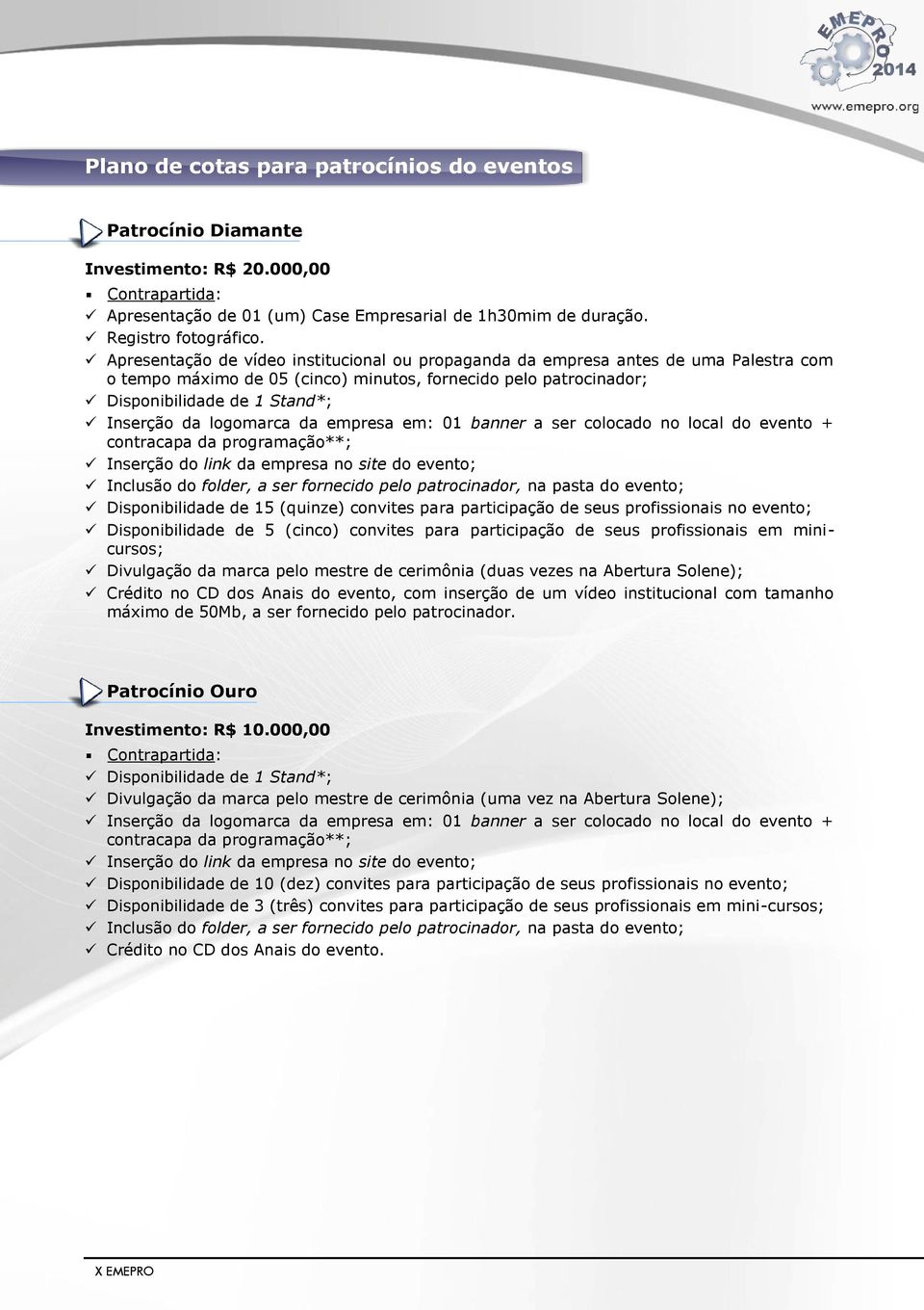 logomarca da empresa em: 01 banner a ser colocado no local do evento + contracapa da programação**; Inserção do link da empresa no site do evento; Inclusão do folder, a ser fornecido pelo