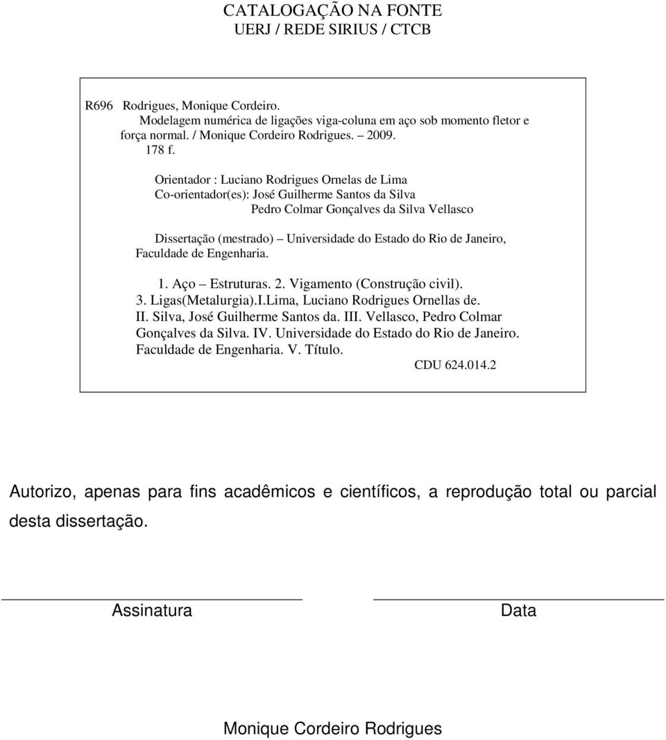 Orientador : Luciano Rodrigues Ornelas de Lima Co-orientador(es): José Guilherme Santos da Silva Pedro Colmar Gonçalves da Silva Vellasco Dissertação (mestrado) Universidade do Estado do Rio de