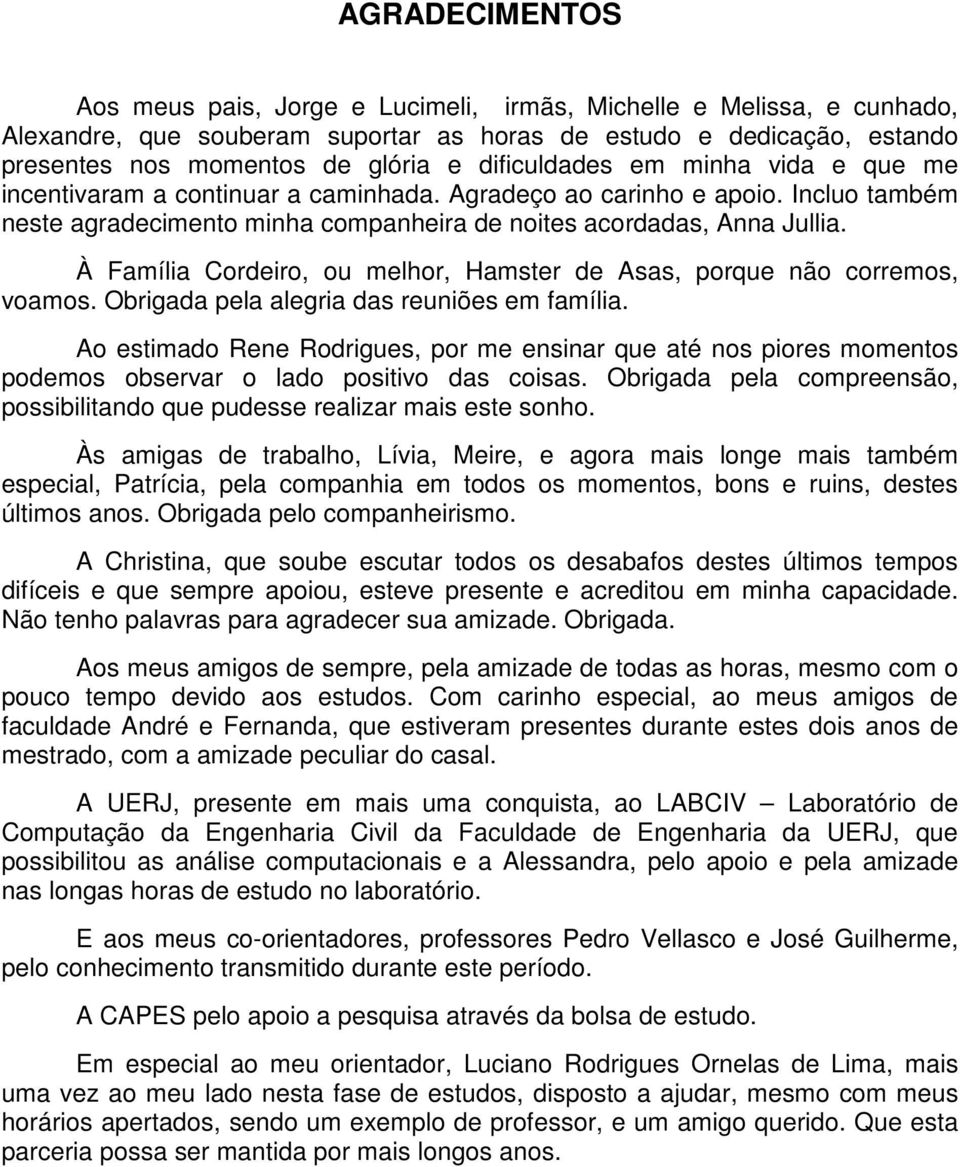 À Família Cordeiro, ou melhor, Hamster de Asas, porque não corremos, voamos. Obrigada pela alegria das reuniões em família.