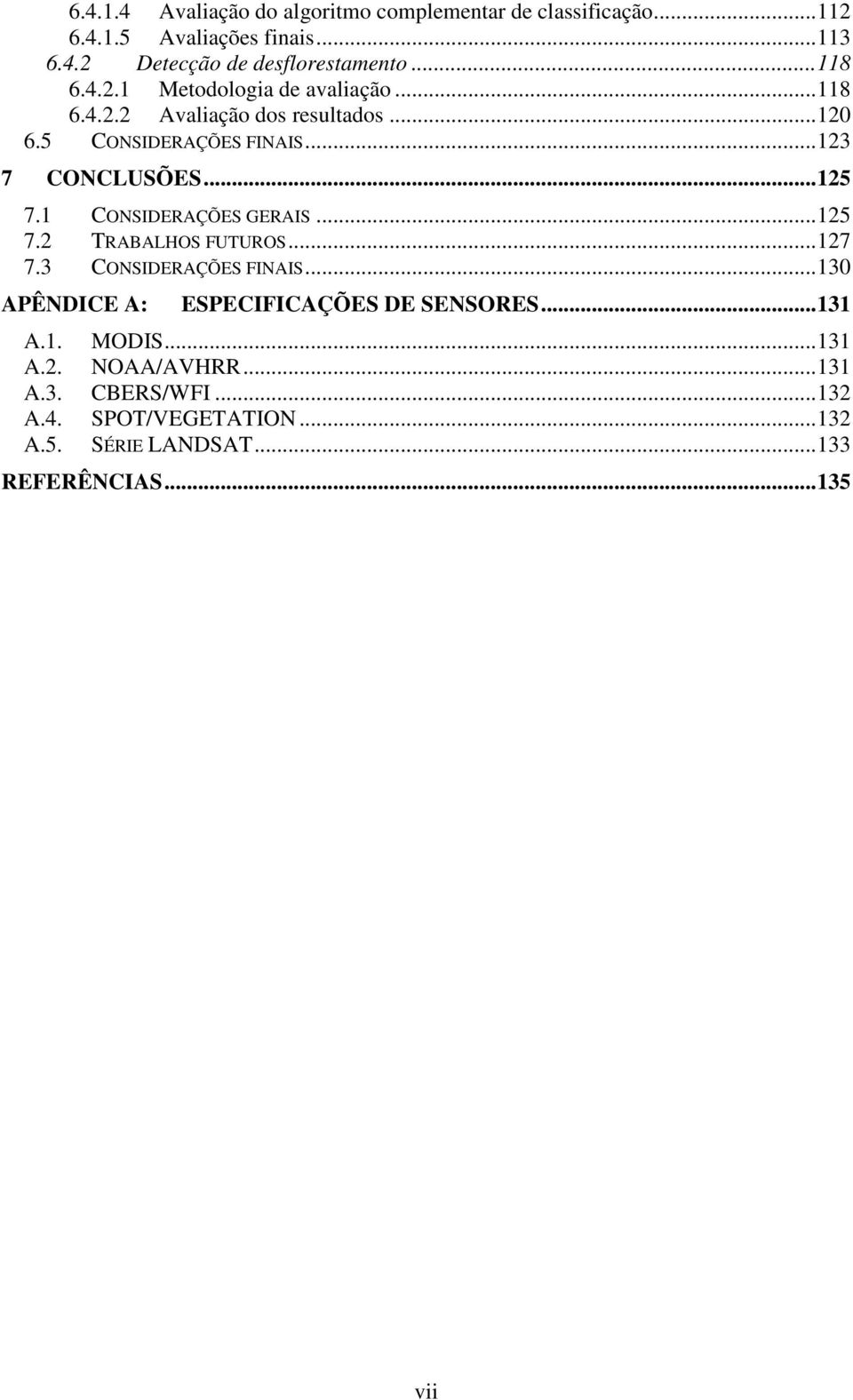 1 CONSIDERAÇÕES GERAIS...125 7.2 TRABALHOS FUTUROS...127 7.3 CONSIDERAÇÕES FINAIS...130 APÊNDICE A: ESPECIFICAÇÕES DE SENSORES...131 A.