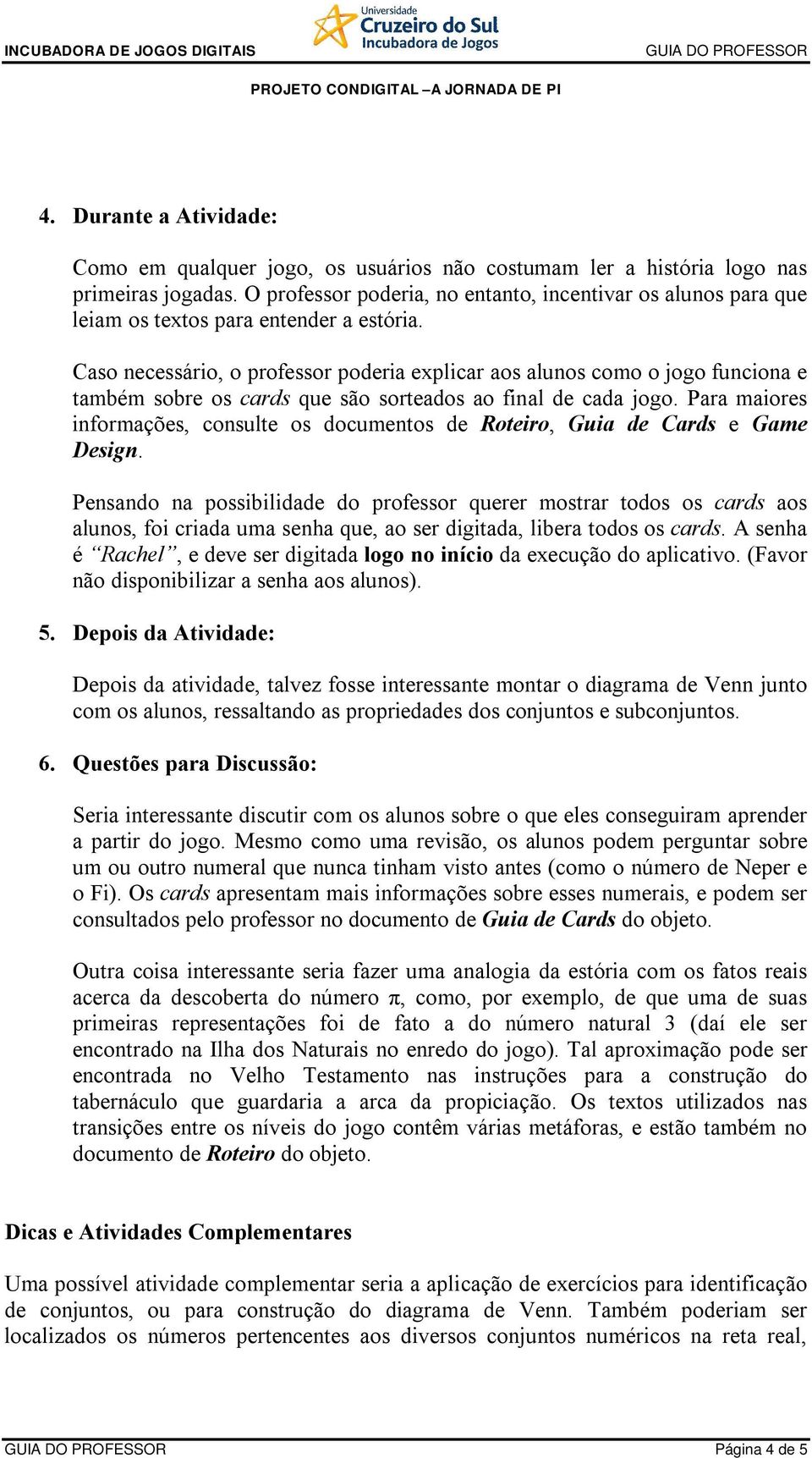 Caso necessário, o professor poderia explicar aos alunos como o jogo funciona e também sobre os cards que são sorteados ao final de cada jogo.