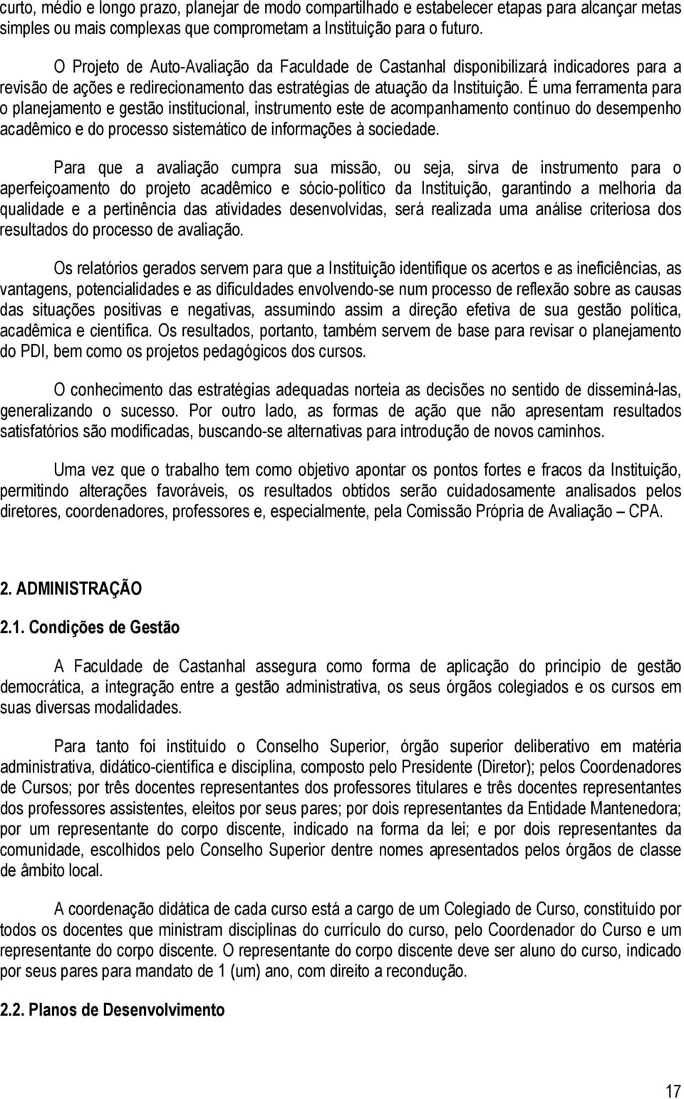 É uma ferramenta para o planejamento e gestão institucional, instrumento este de acompanhamento contínuo do desempenho acadêmico e do processo sistemático de informações à sociedade.