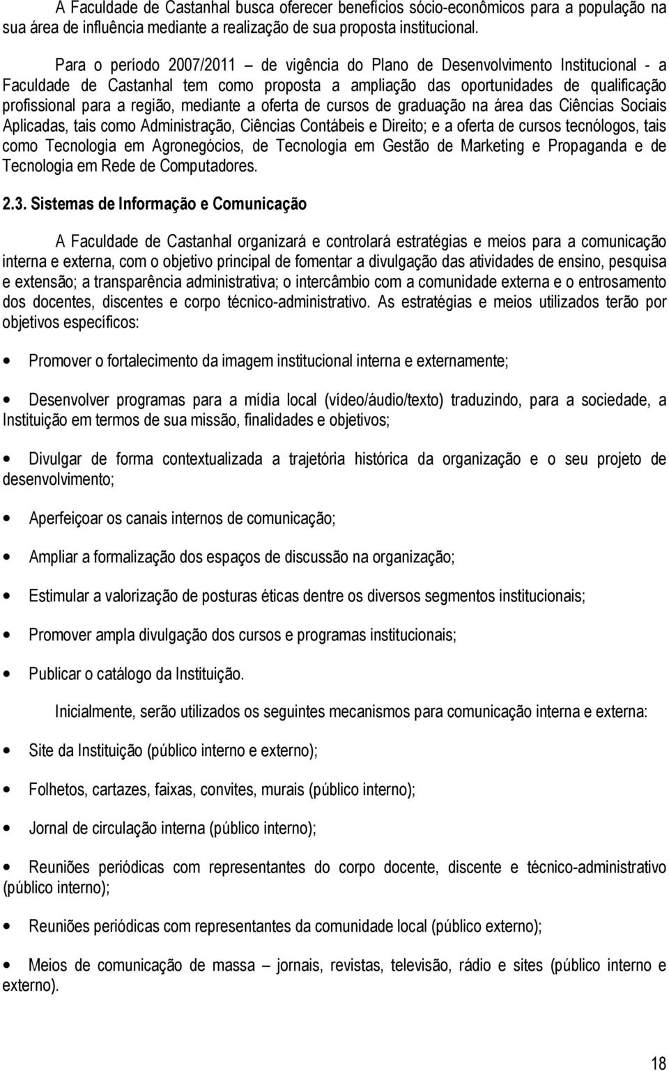 mediante a oferta de cursos de graduação na área das Ciências Sociais Aplicadas, tais como Administração, Ciências Contábeis e Direito; e a oferta de cursos tecnólogos, tais como Tecnologia em