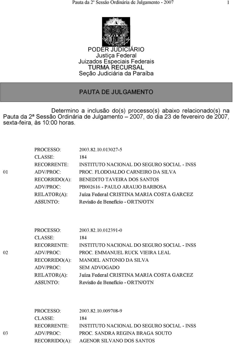 FLODOALDO CARNEIRO DA SILVA RECORRIDO(A): BENEDITO TAVEIRA DOS SANTOS ADV/PROC: PB002616 PAULO ARAUJO BARBOSA ASSUNTO: Revisão de Benefício ORTN/OTN PROCESSO: 2003.82.10.012391 0 02 ADV/PROC: PROC.