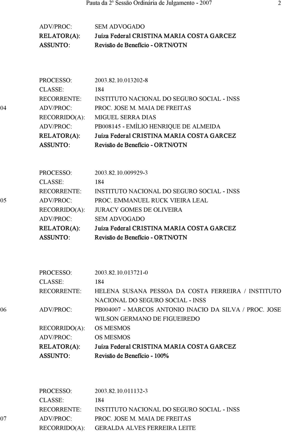 009929 3 05 ADV/PROC: PROC. EMMANUEL RUCK VIEIRA LEAL RECORRIDO(A): JURACY GOMES DE OLIVEIRA ASSUNTO: Revisão de Benefício ORTN/OTN PROCESSO: 2003.82.10.