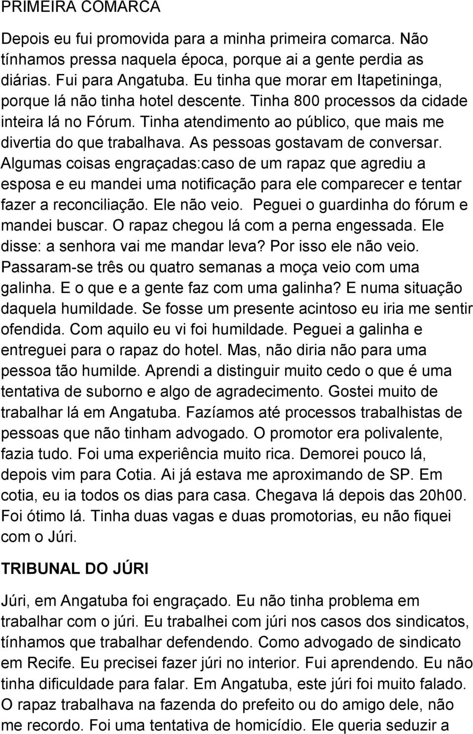 As pessoas gostavam de conversar. Algumas coisas engraçadas:caso de um rapaz que agrediu a esposa e eu mandei uma notificação para ele comparecer e tentar fazer a reconciliação. Ele não veio.