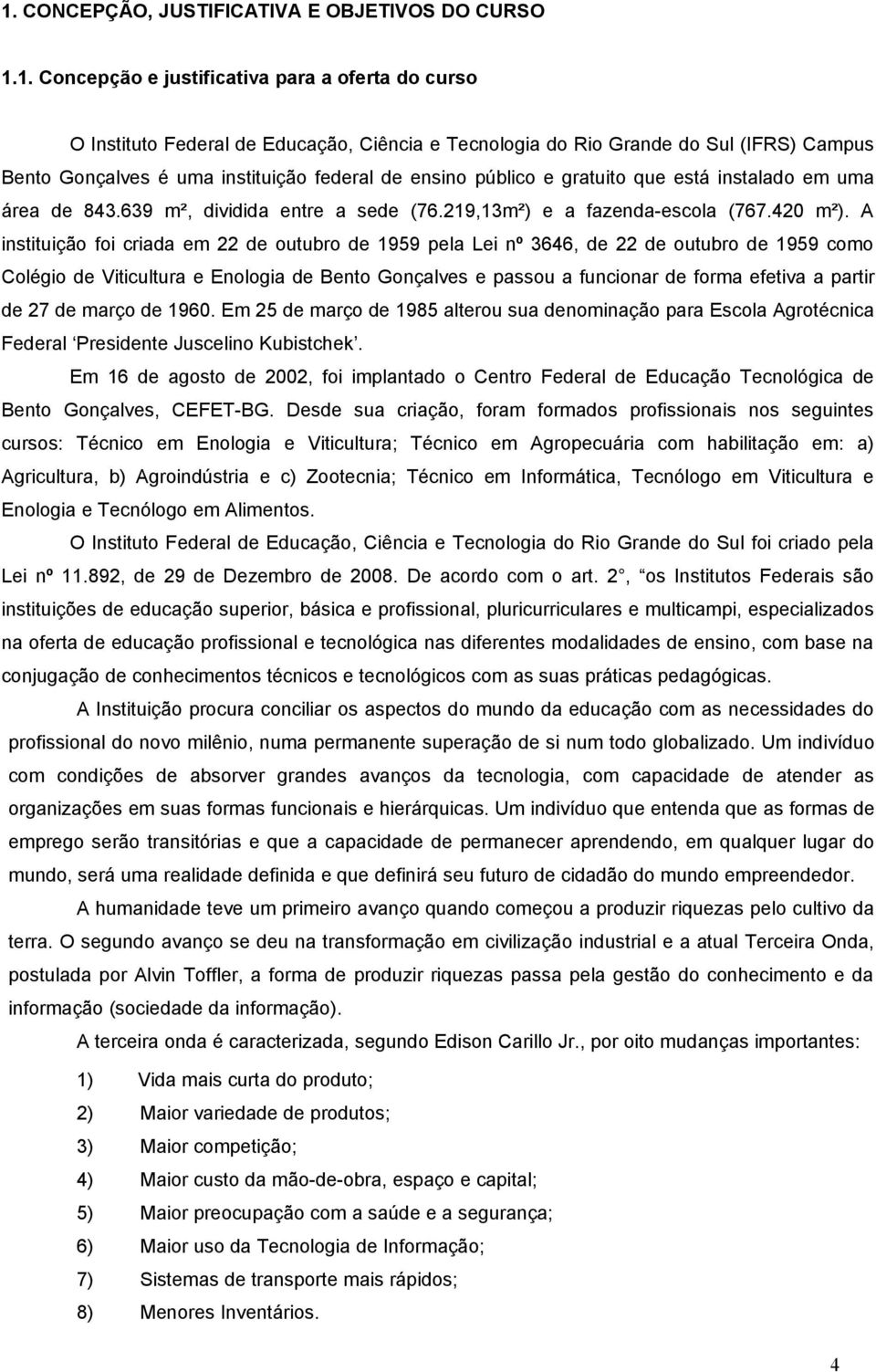 A instituição foi criada em 22 de outubro de 1959 pela Lei nº 3646, de 22 de outubro de 1959 como Colégio de Viticultura e Enologia de Bento Gonçalves e passou a funcionar de forma efetiva a partir