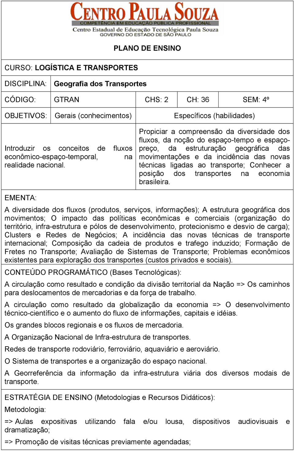 Específicos (habilidades) Propiciar a compreensão da diversidade dos fluxos, da noção do espaço-tempo e espaçopreço, da estruturação geográfica das movimentações e da incidência das novas técnicas