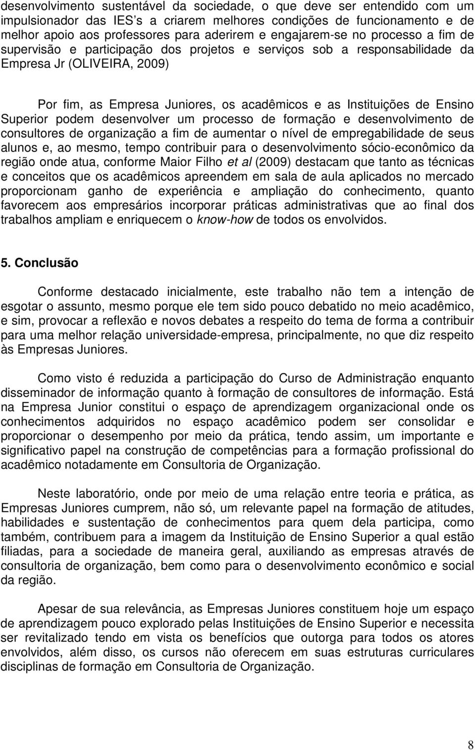 de Ensino Superior podem desenvolver um processo de formação e desenvolvimento de consultores de organização a fim de aumentar o nível de empregabilidade de seus alunos e, ao mesmo, tempo contribuir