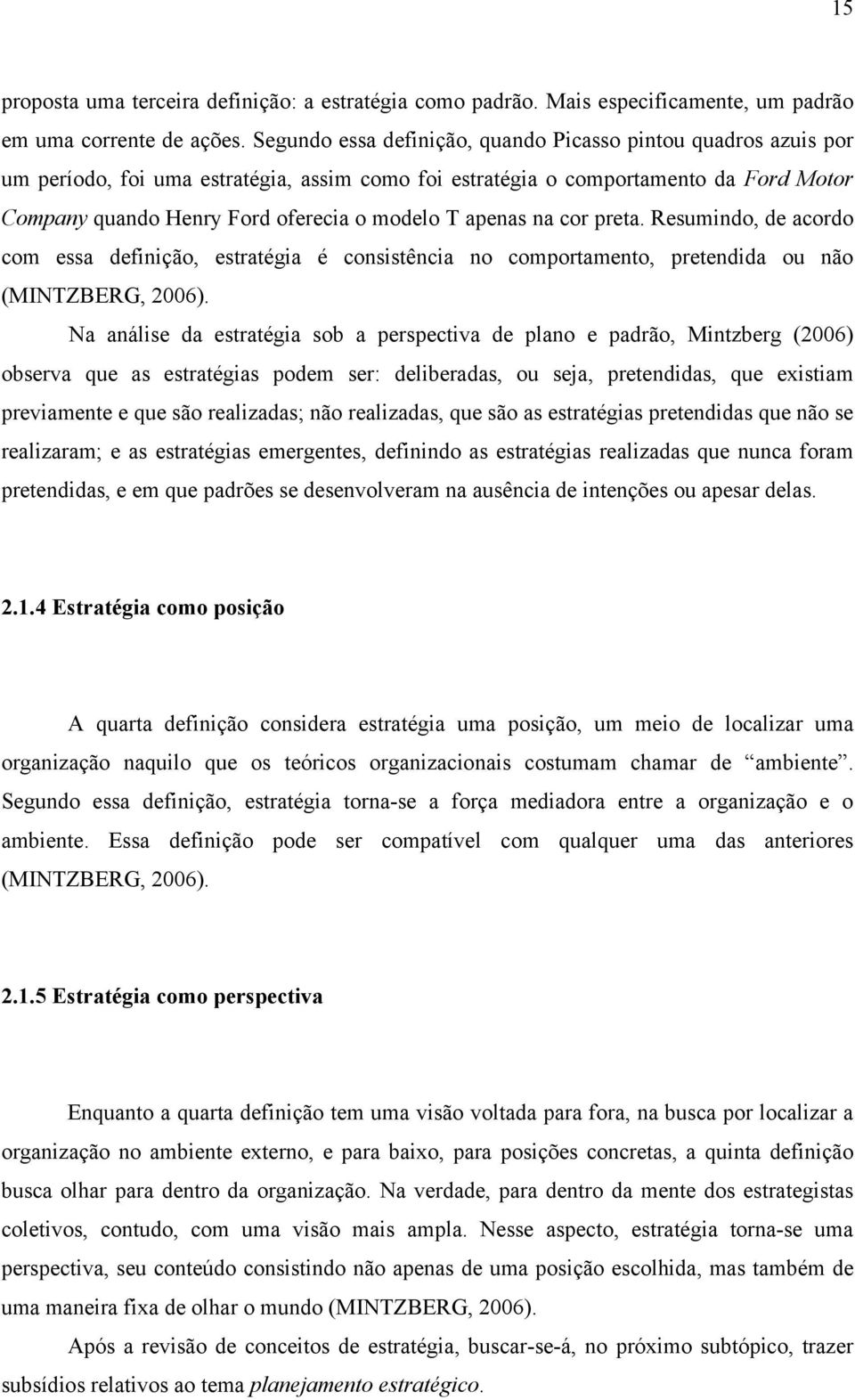 apenas na cor preta. Resumindo, de acordo com essa definição, estratégia é consistência no comportamento, pretendida ou não (MINTZBERG, 2006).