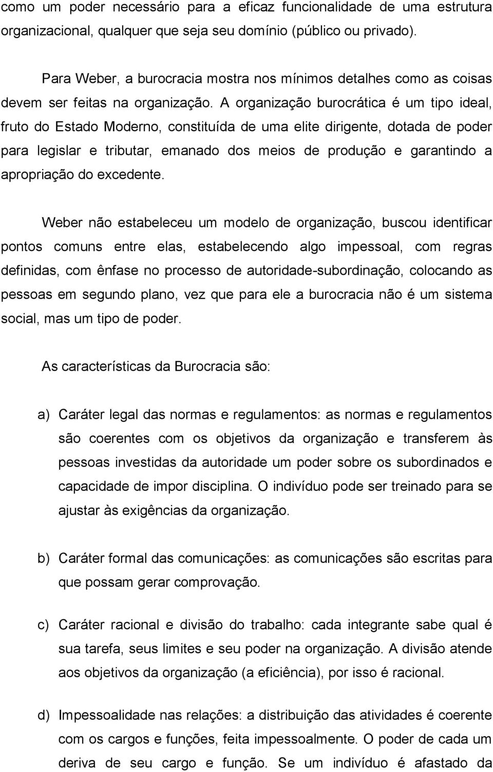 A organização burocrática é um tipo ideal, fruto do Estado Moderno, constituída de uma elite dirigente, dotada de poder para legislar e tributar, emanado dos meios de produção e garantindo a