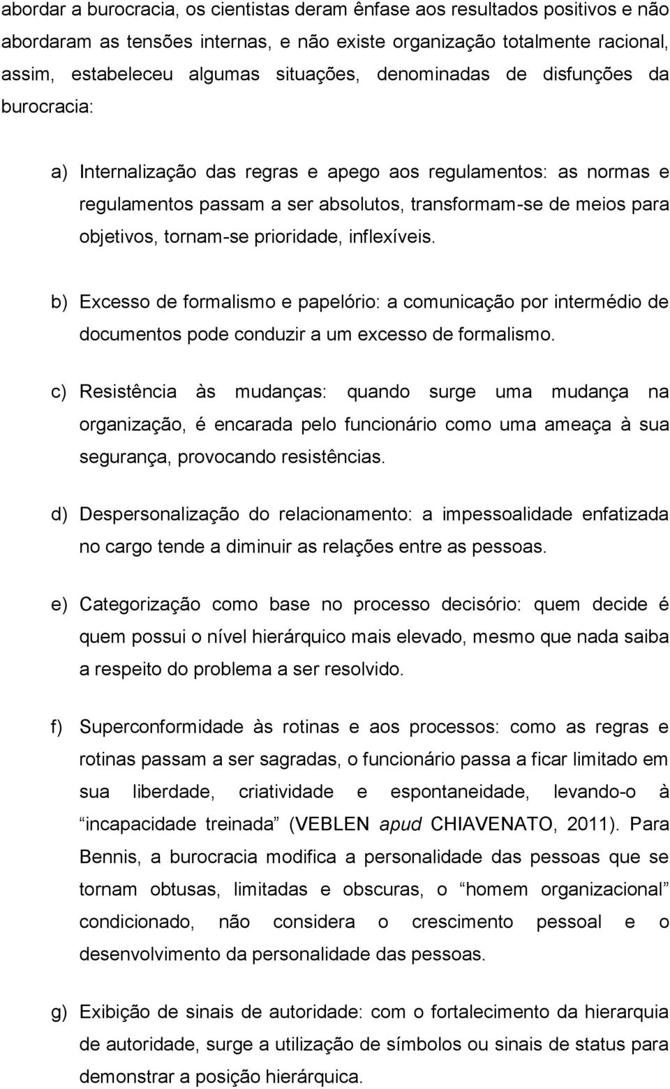 prioridade, inflexíveis. b) Excesso de formalismo e papelório: a comunicação por intermédio de documentos pode conduzir a um excesso de formalismo.