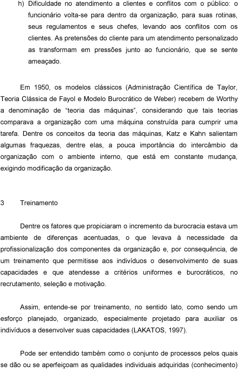 Em 1950, os modelos clássicos (Administração Científica de Taylor, Teoria Clássica de Fayol e Modelo Burocrático de Weber) recebem de Worthy a denominação de teoria das máquinas, considerando que