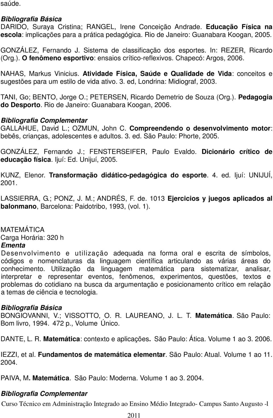 Atividade Física, Saúde e Qualidade de Vida: conceitos e sugestões para um estilo de vida ativo. 3. ed, Londrina: Midiograf, 2003. TANI, Go; BENTO, Jorge O.; PETERSEN, Ricardo Demetrio de Souza (Org.