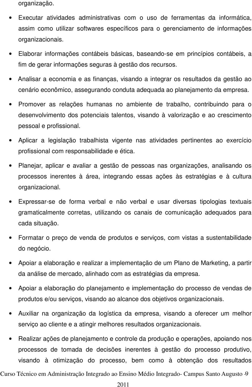 Analisar a economia e as finanças, visando a integrar os resultados da gestão ao cenário econômico, assegurando conduta adequada ao planejamento da empresa.