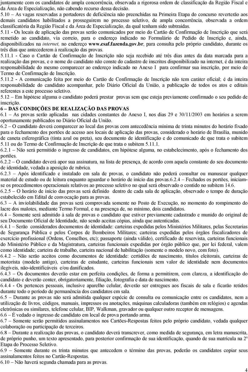 concorrência, observada a ordem classificatória da Região Fiscal e da Área de Especialização, da qual tenham sido subtraídas. 5.