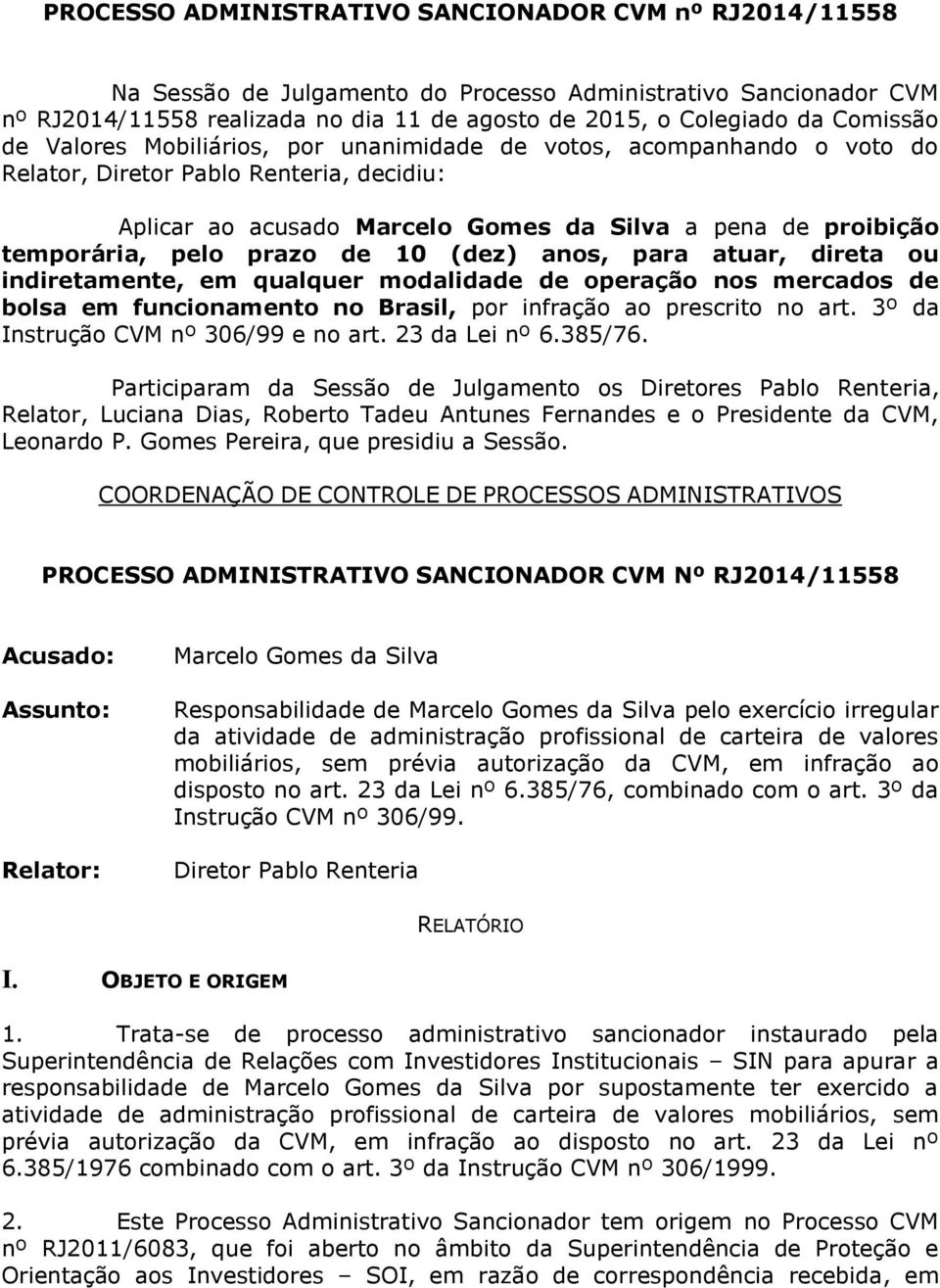 pelo prazo de 10 (dez) anos, para atuar, direta ou indiretamente, em qualquer modalidade de operação nos mercados de bolsa em funcionamento no Brasil, por infração ao prescrito no art.