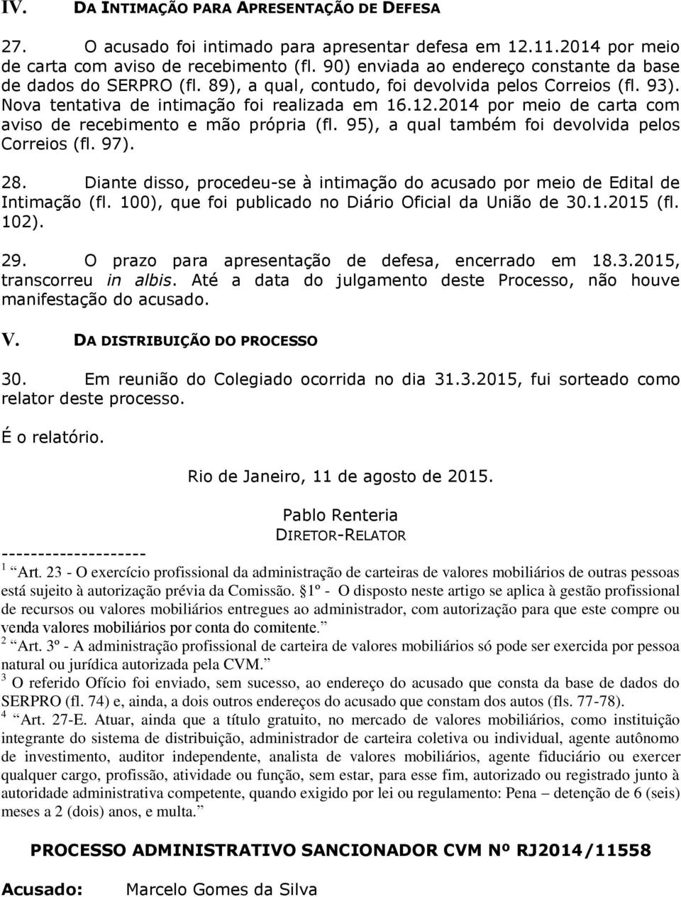 2014 por meio de carta com aviso de recebimento e mão própria (fl. 95), a qual também foi devolvida pelos Correios (fl. 97). 28.