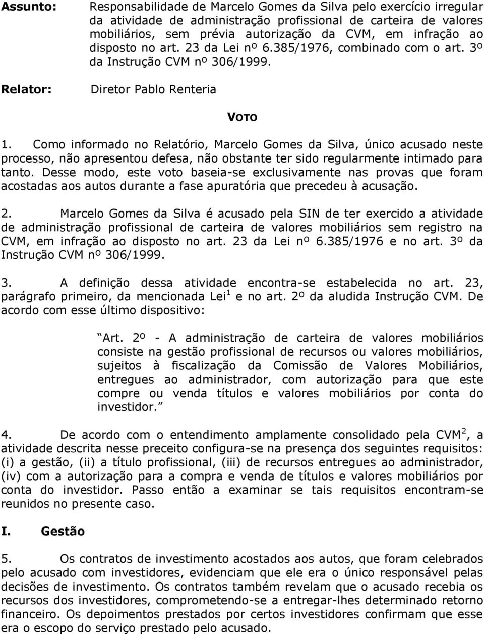 Como informado no Relatório, Marcelo Gomes da Silva, único acusado neste processo, não apresentou defesa, não obstante ter sido regularmente intimado para tanto.