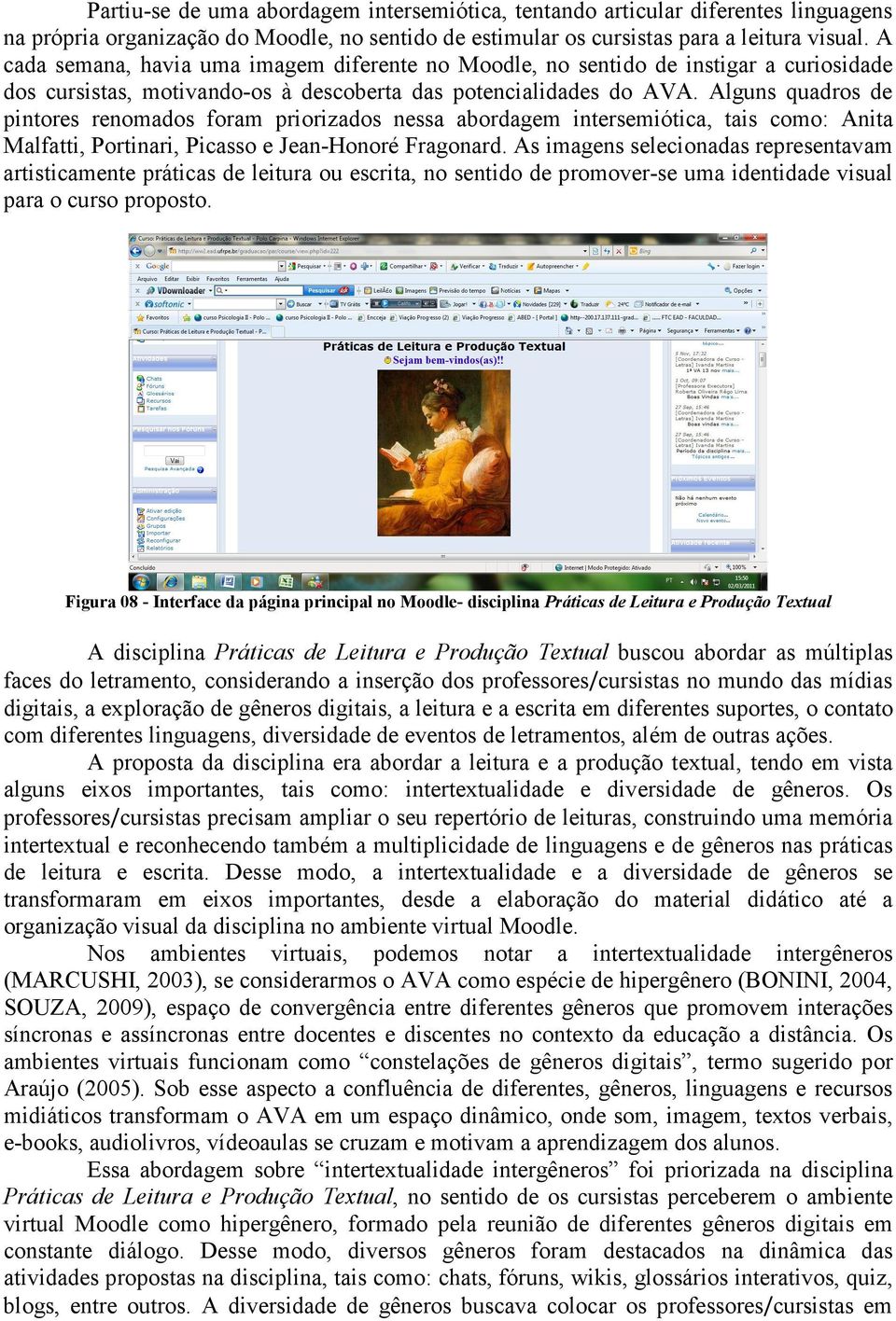 Alguns quadros de pintores renomados foram priorizados nessa abordagem intersemiótica, tais como: Anita Malfatti, Portinari, Picasso e Jean-Honoré Fragonard.