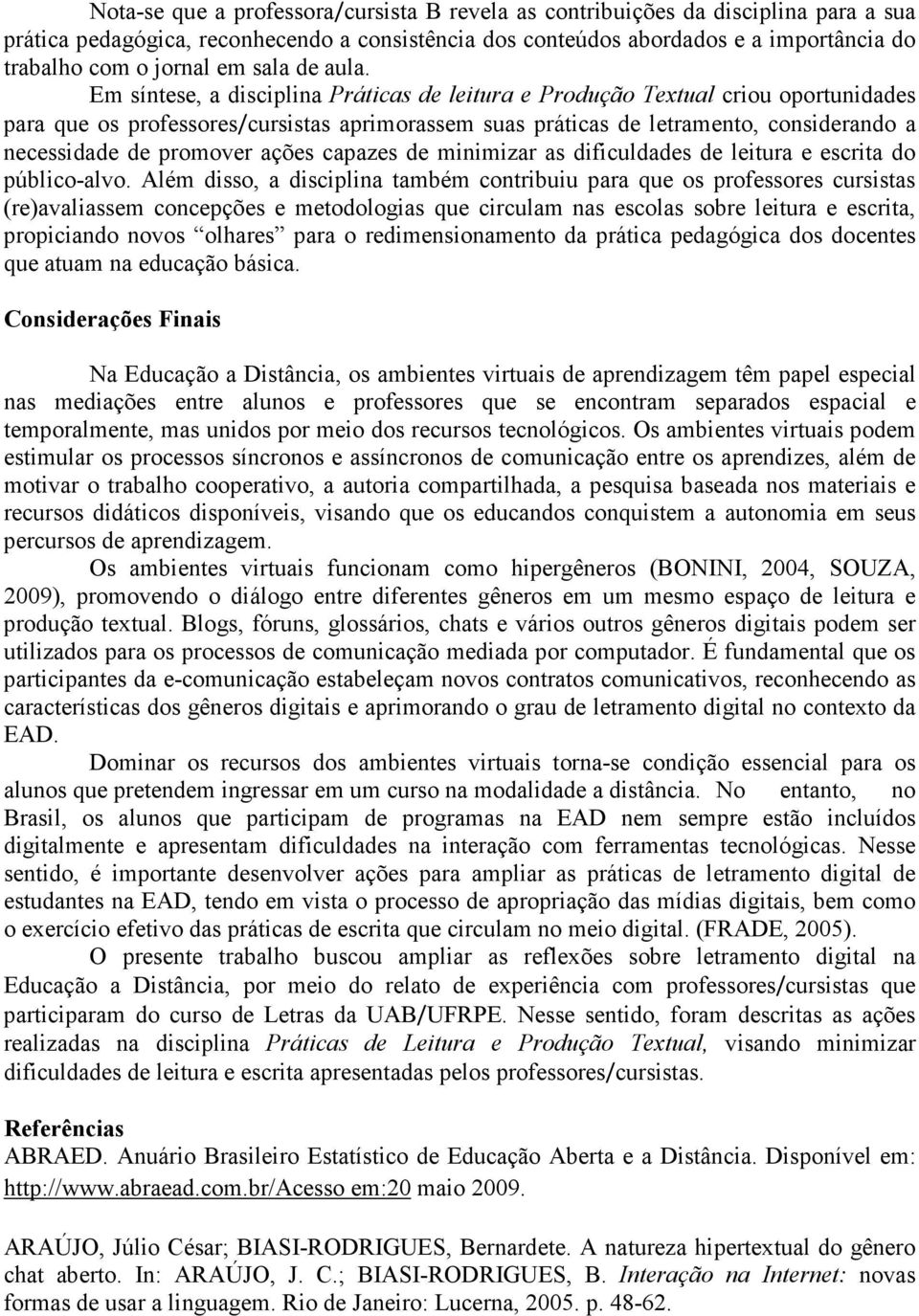 Em síntese, a disciplina Práticas de leitura e Produção Textual criou oportunidades para que os professores/cursistas aprimorassem suas práticas de letramento, considerando a necessidade de promover