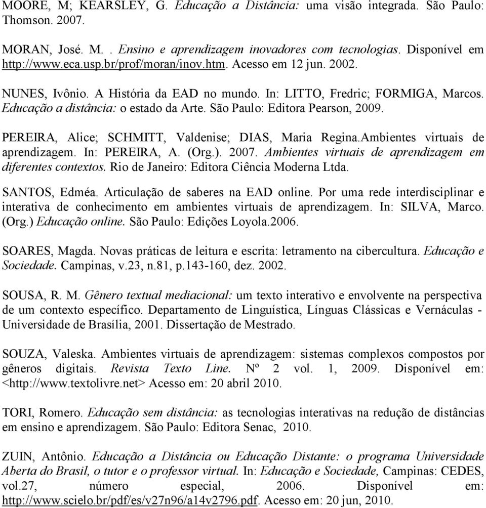 São Paulo: Editora Pearson, 2009. PEREIRA, Alice; SCHMITT, Valdenise; DIAS, Maria Regina.Ambientes virtuais de aprendizagem. In: PEREIRA, A. (Org.). 2007.