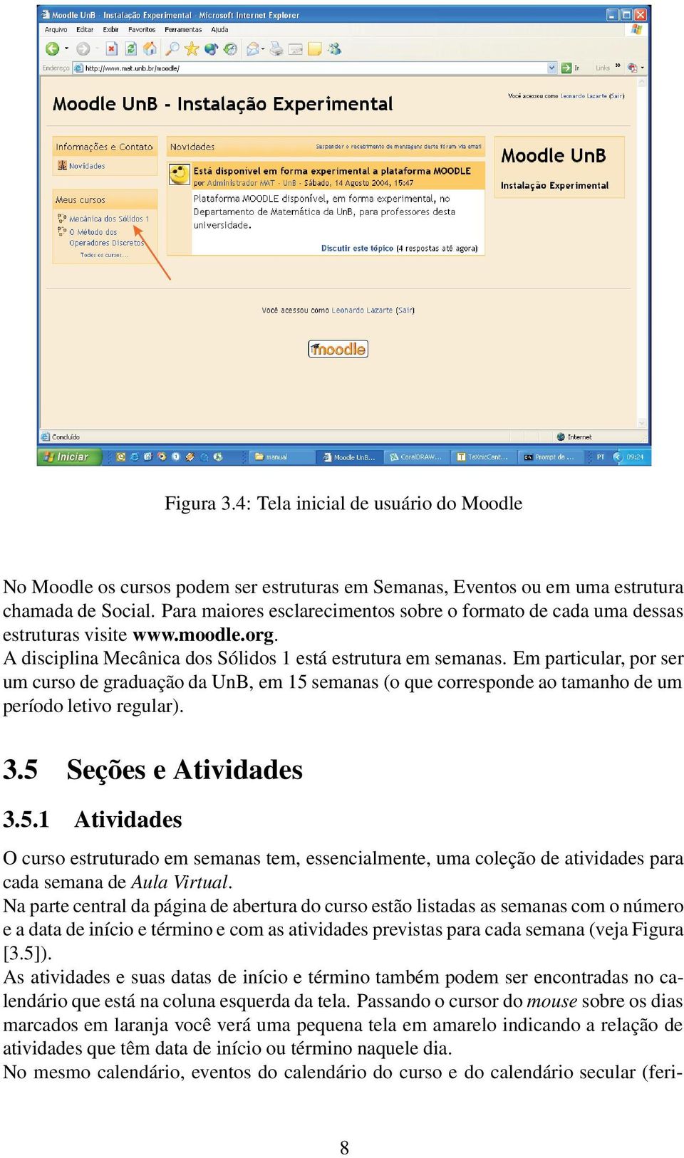 Em particular, por ser um curso de graduação da UnB, em 15 semanas (o que corresponde ao tamanho de um período letivo regular). 3.5 Seções e Atividades 3.5.1 Atividades O curso estruturado em semanas tem, essencialmente, uma coleção de atividades para cada semana de Aula Virtual.