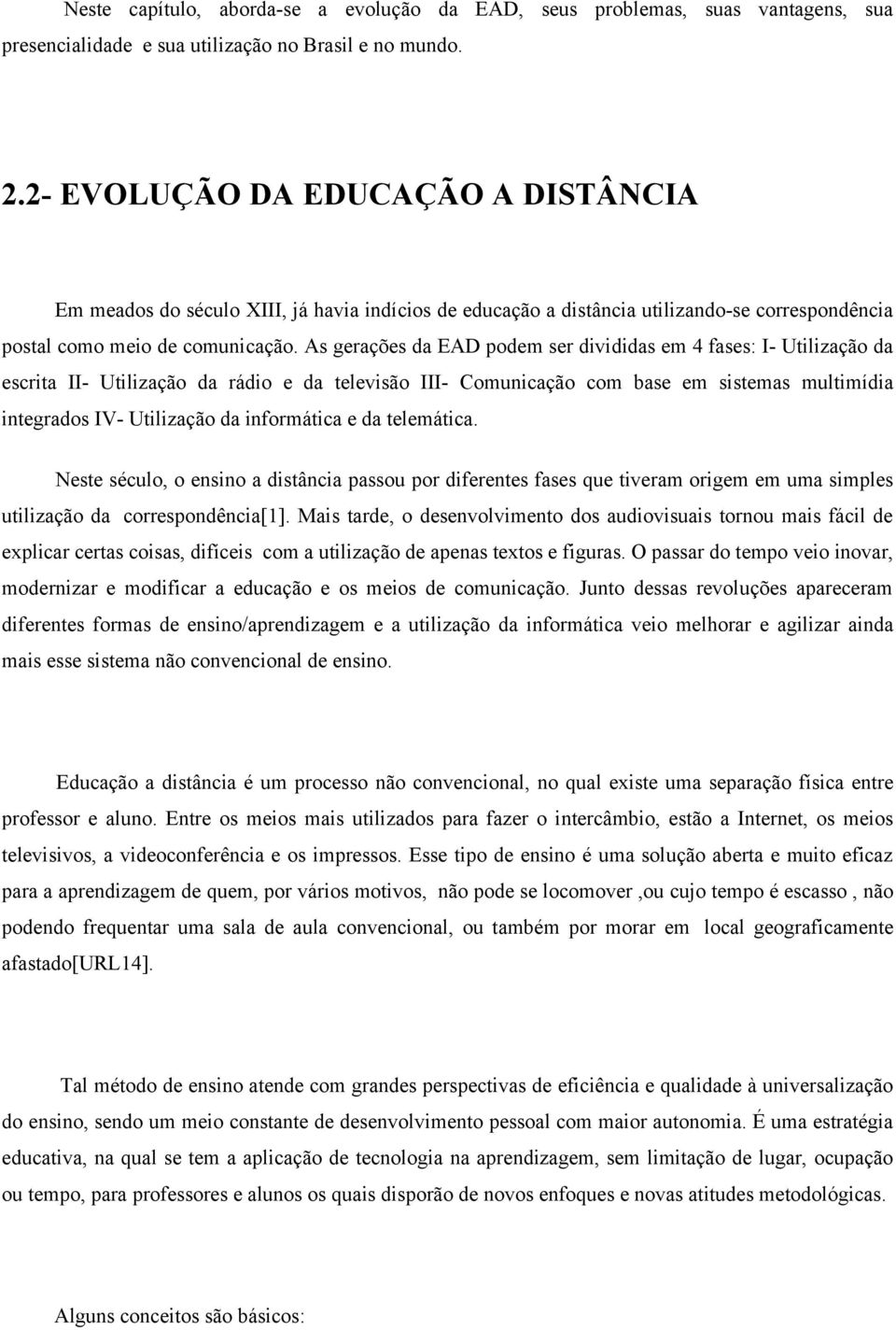 As gerações da EAD podem ser divididas em 4 fases: I- Utilização da escrita II- Utilização da rádio e da televisão III- Comunicação com base em sistemas multimídia integrados IV- Utilização da