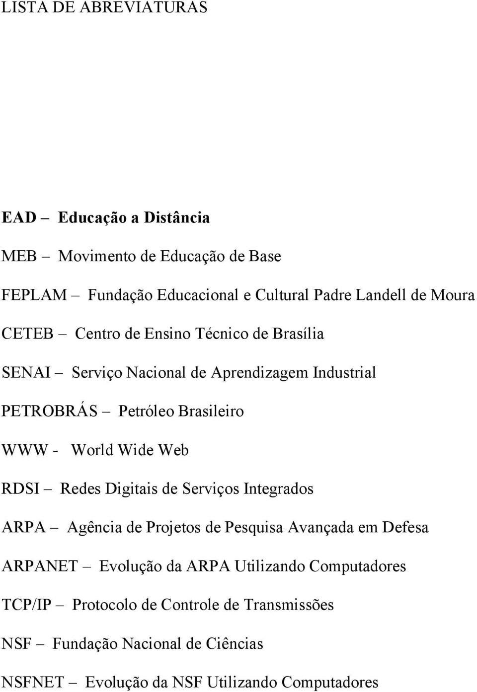 World Wide Web RDSI Redes Digitais de Serviços Integrados ARPA Agência de Projetos de Pesquisa Avançada em Defesa ARPANET Evolução da ARPA