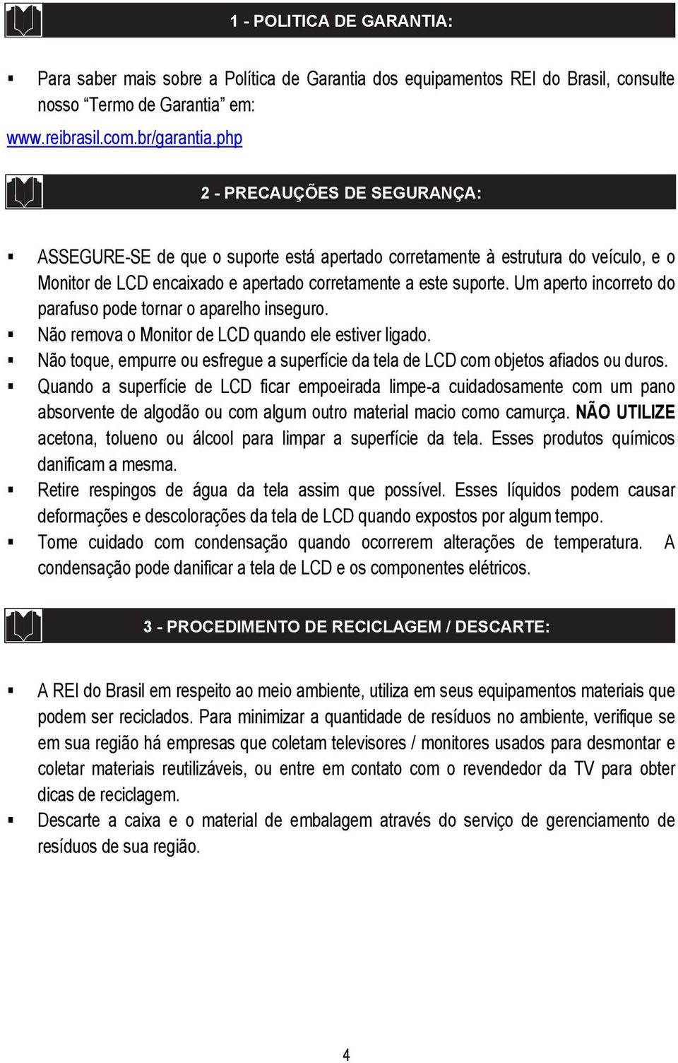 Um aperto incorreto do parafuso pode tornar o aparelho inseguro. Não remova o Monitor de LCD quando ele estiver ligado.