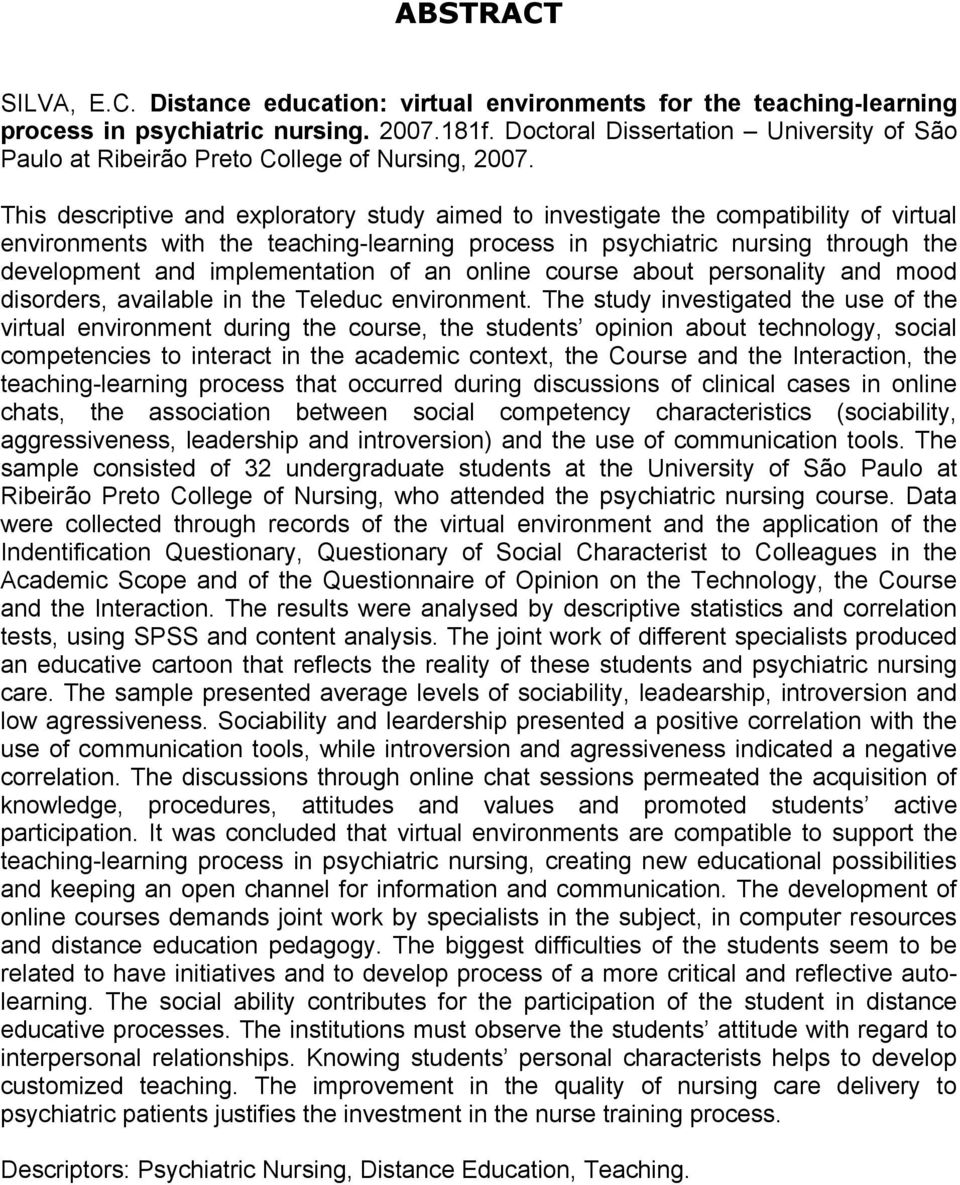 This descriptive and exploratory study aimed to investigate the compatibility of virtual environments with the teaching-learning process in psychiatric nursing through the development and