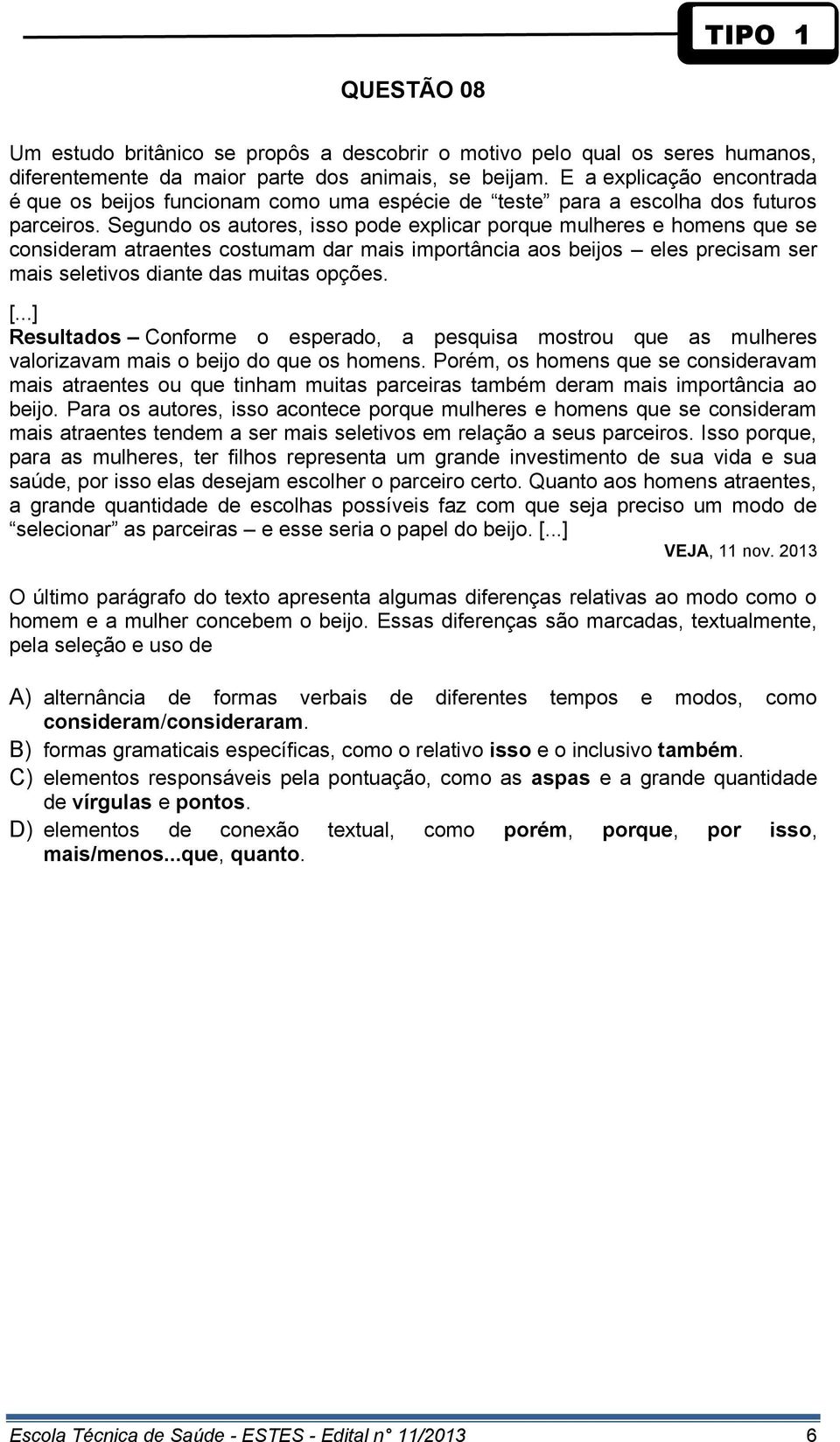 Segundo os autores, isso pode explicar porque mulheres e homens que se consideram atraentes costumam dar mais importância aos beijos eles precisam ser mais seletivos diante das muitas opções. [.