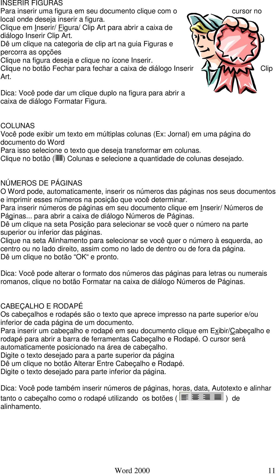 cursor no Clip Dica: Você pode dar um clique duplo na figura para abrir a caixa de diálogo Formatar Figura.