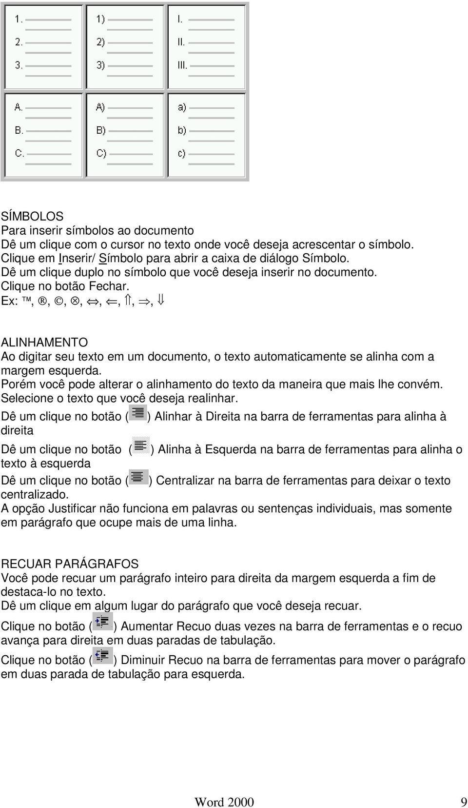 Ex:,,,,,,,, ALINHAMENTO Ao digitar seu texto em um documento, o texto automaticamente se alinha com a margem esquerda. Porém você pode alterar o alinhamento do texto da maneira que mais lhe convém.