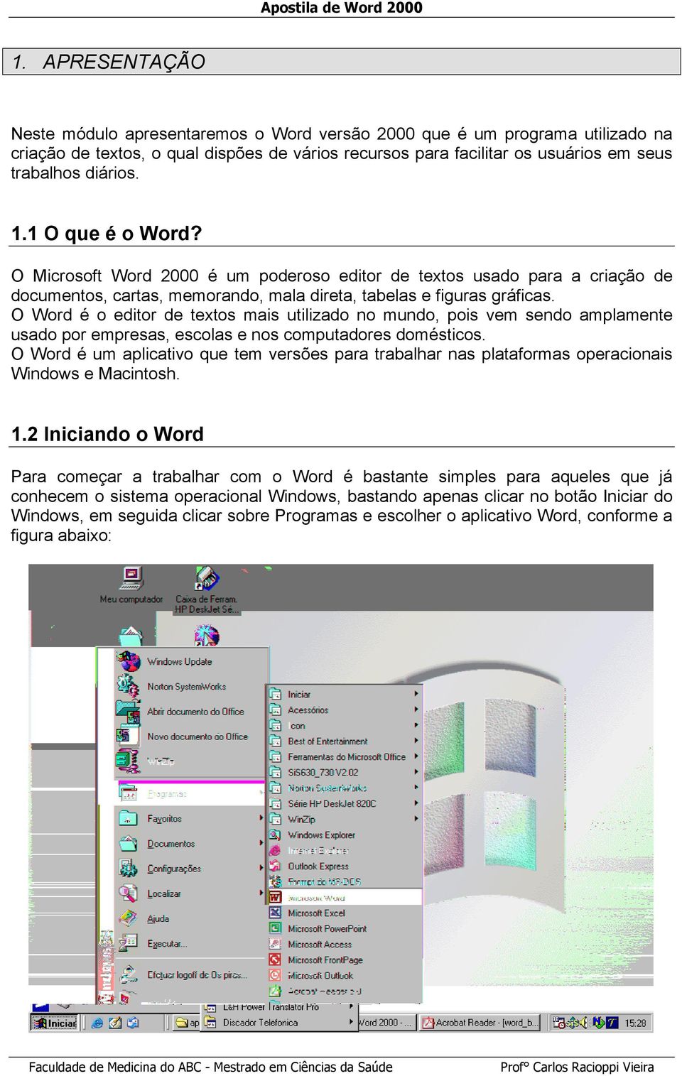 O Word é o editor de textos mais utilizado no mundo, pois vem sendo amplamente usado por empresas, escolas e nos computadores domésticos.