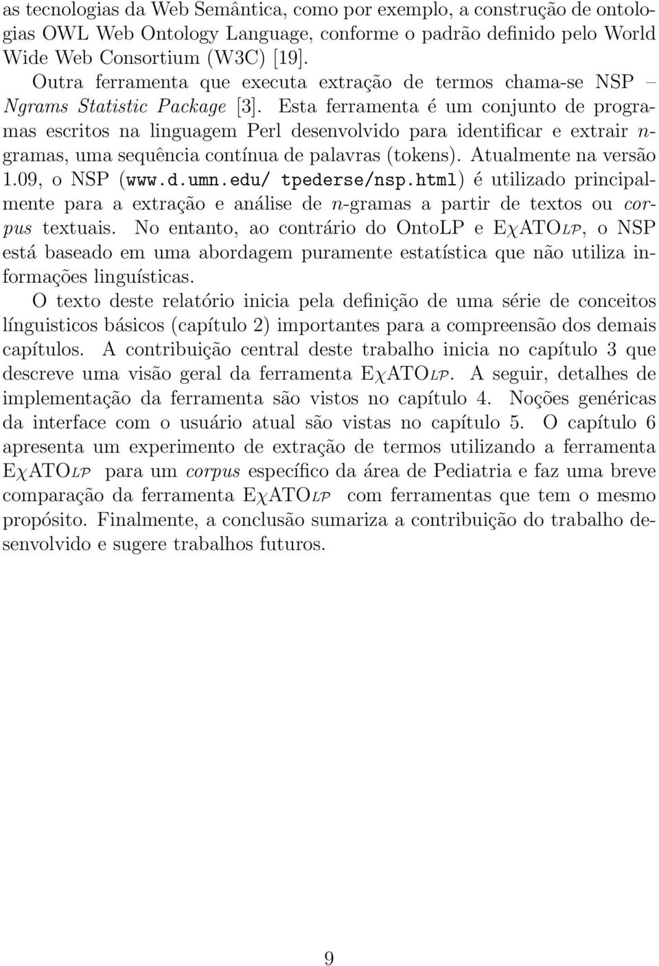 Esta ferramenta é um conjunto de programas escritos na linguagem Perl desenvolvido para identificar e extrair ngramas, uma sequência contínua de palavras (tokens). Atualmente na versão 1.