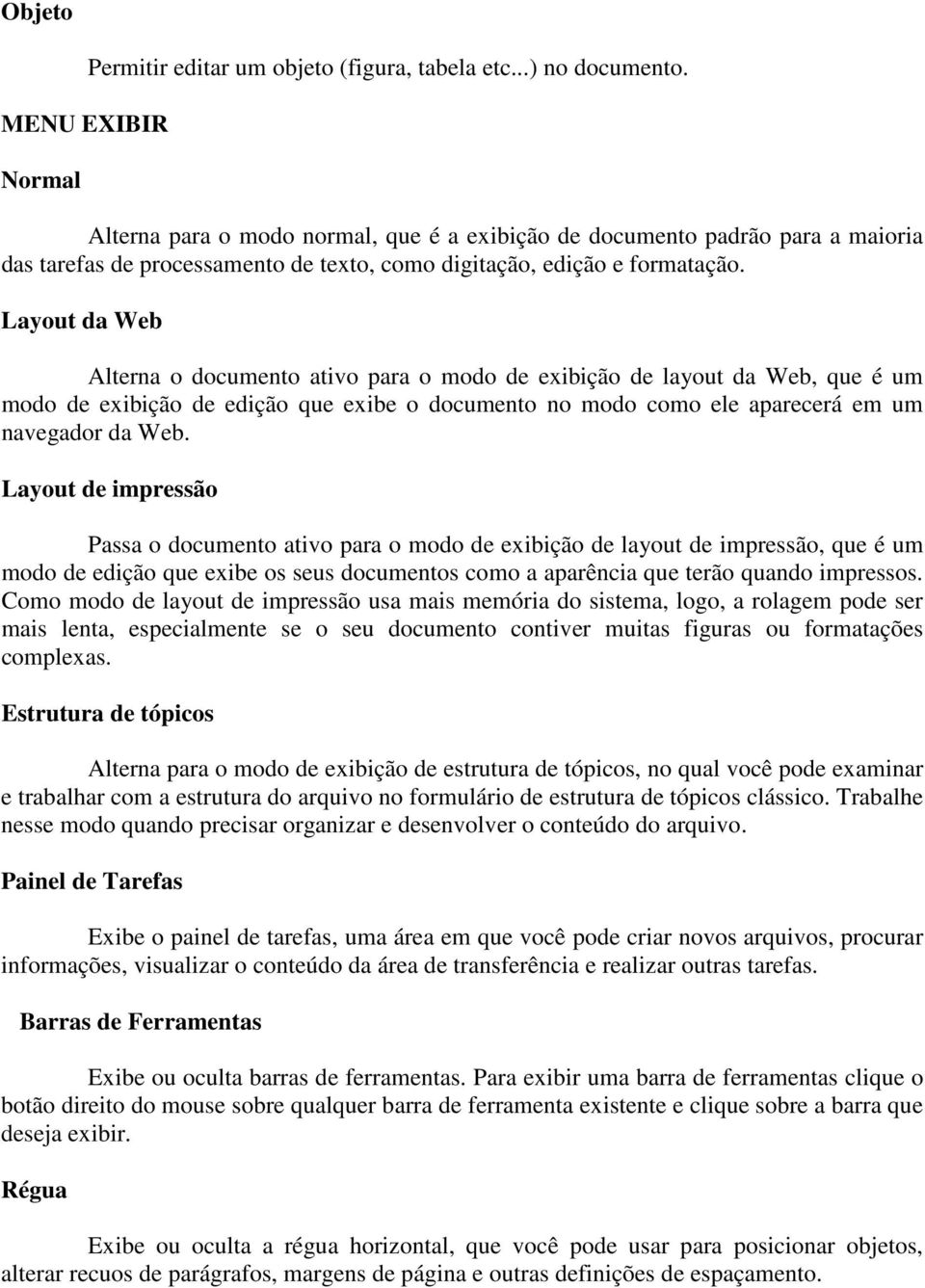 Layout da Web Alterna o documento ativo para o modo de exibição de layout da Web, que é um modo de exibição de edição que exibe o documento no modo como ele aparecerá em um navegador da Web.