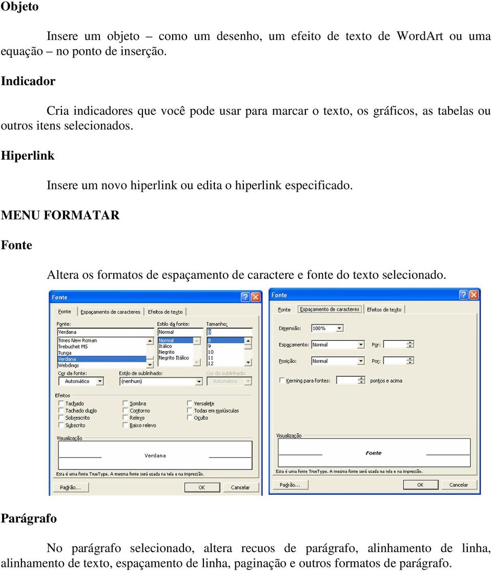 Hiperlink Insere um novo hiperlink ou edita o hiperlink especificado.