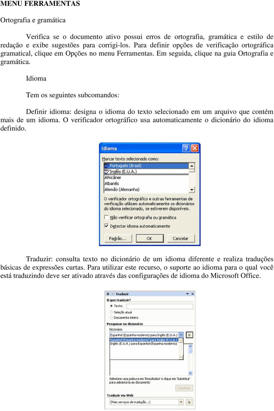 Idioma Tem os seguintes subcomandos: Definir idioma: designa o idioma do texto selecionado em um arquivo que contém mais de um idioma.