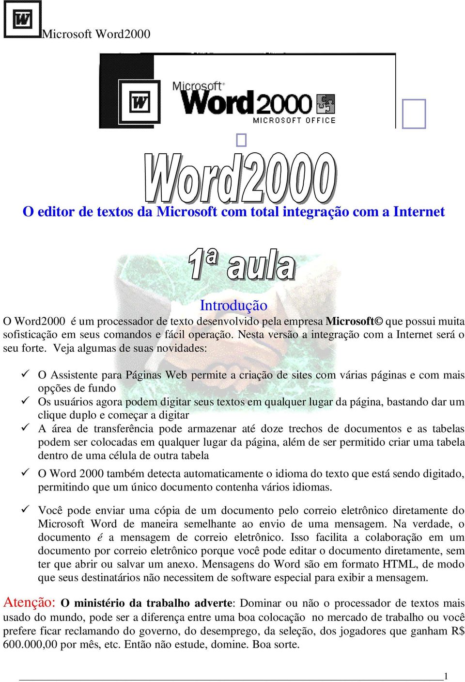 Veja algumas de suas novidades: 9 O Assistente para Páginas Web permite a criação de sites com várias páginas e com mais opções de fundo 9 Os usuários agora podem digitar seus textos em qualquer