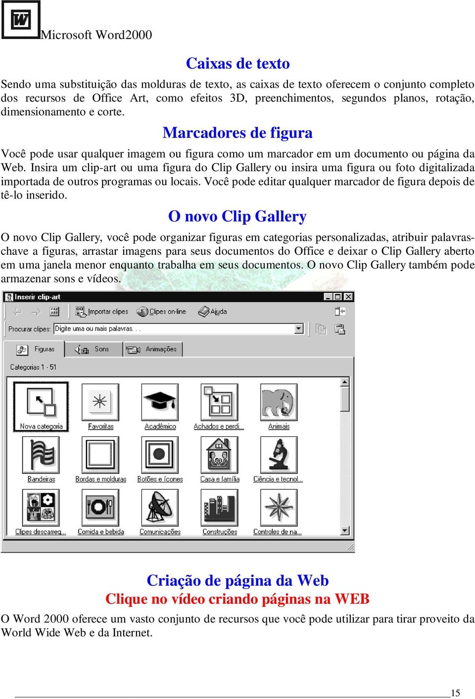 Insira um clip-art ou uma figura do Clip Gallery ou insira uma figura ou foto digitalizada importada de outros programas ou locais.