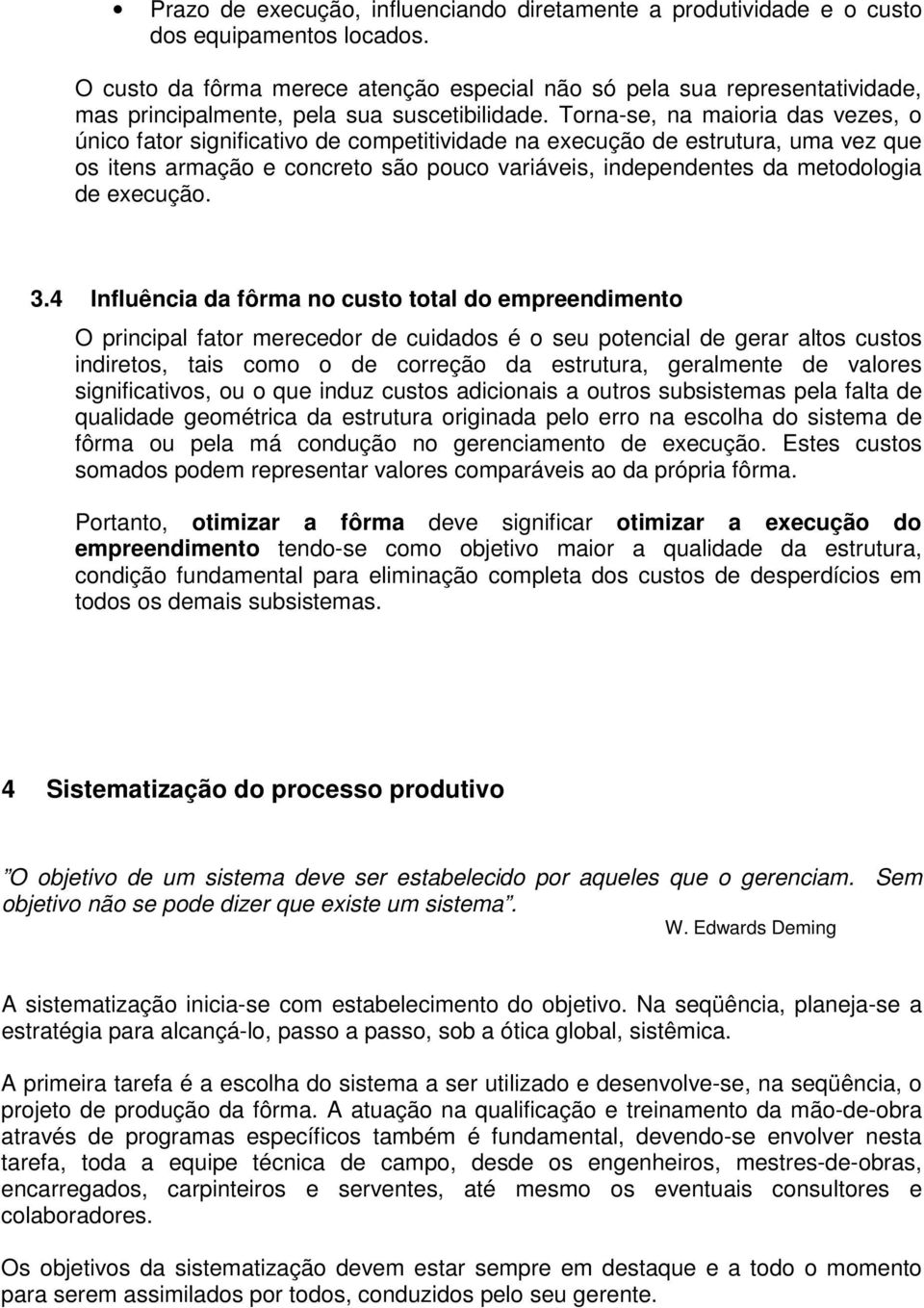 Torna-se, na maioria das vezes, o único fator significativo de competitividade na execução de estrutura, uma vez que os itens armação e concreto são pouco variáveis, independentes da metodologia de