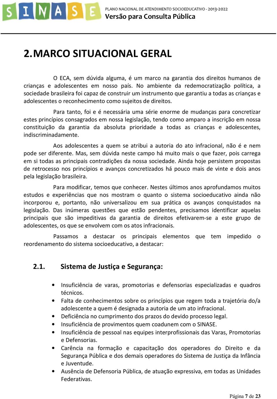 Para tanto, foi e é necessária uma série enorme de mudanças para concretizar estes princípios consagrados em nossa legislação, tendo como amparo a inscrição em nossa constituição da garantia da