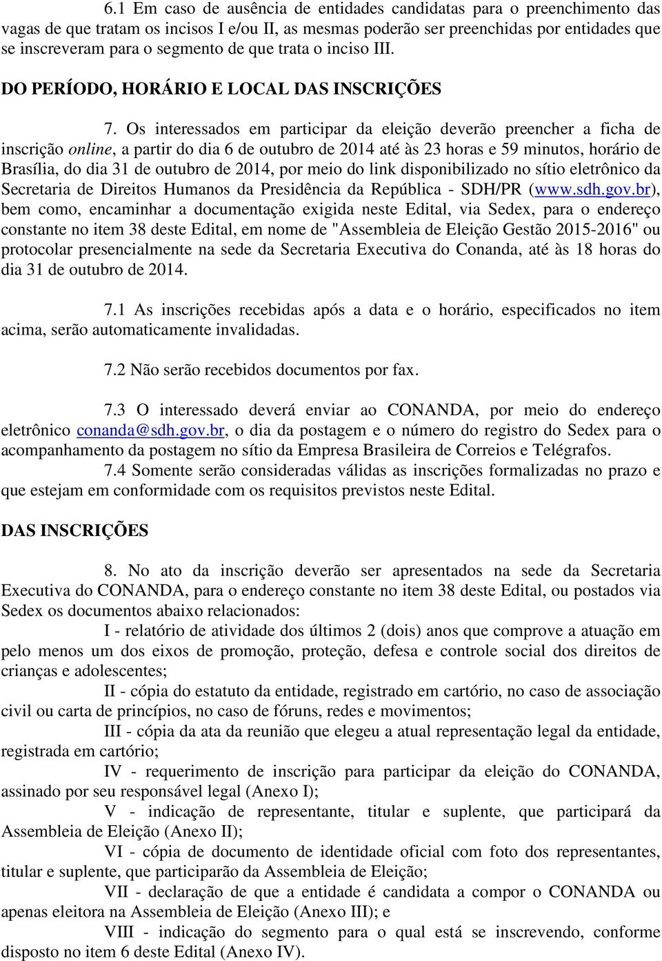 Os interessados em participar da eleição deverão preencher a ficha de inscrição online, a partir do dia 6 de outubro de 2014 até às 23 horas e 59 minutos, horário de Brasília, do dia 31 de outubro de