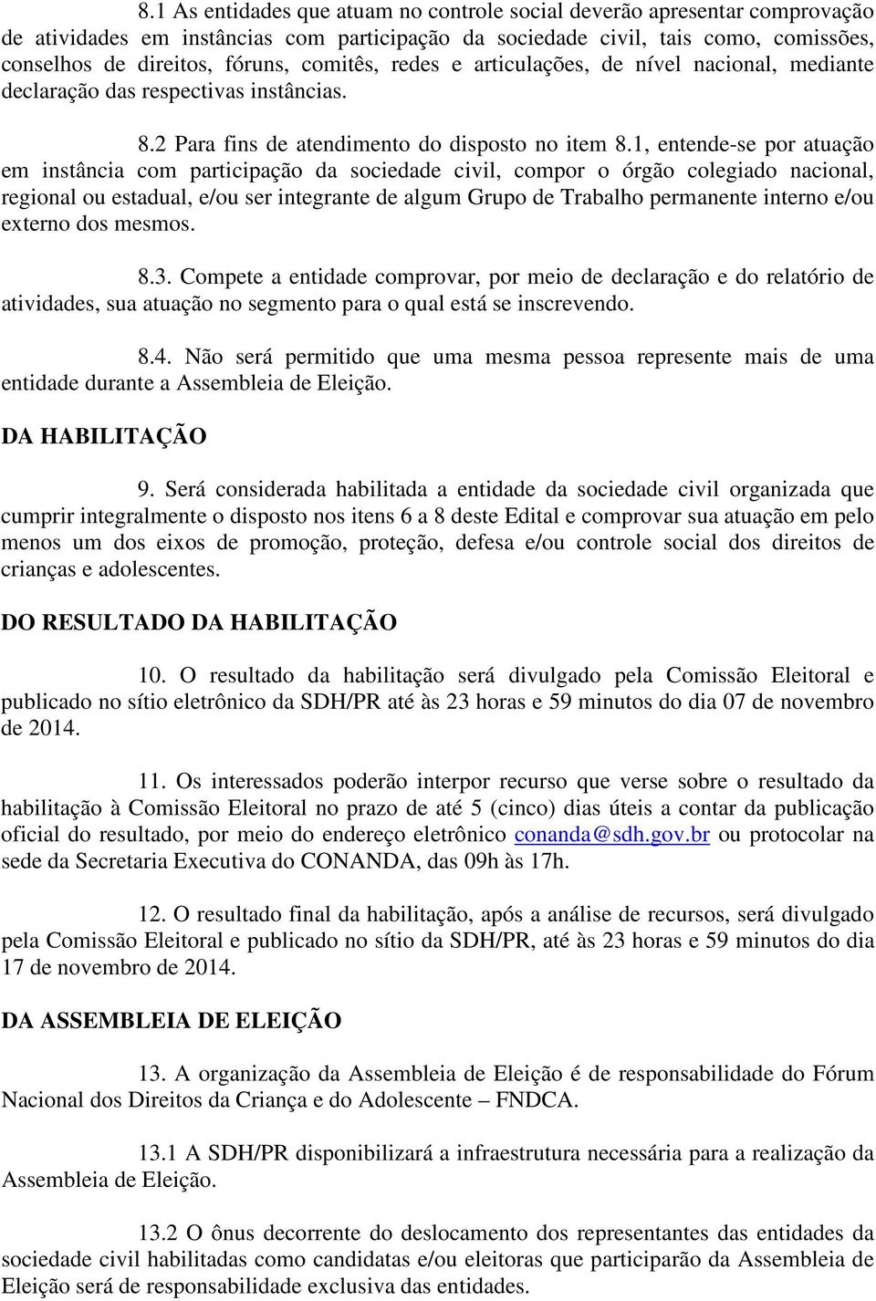 1, entende-se por atuação em instância com participação da sociedade civil, compor o órgão colegiado nacional, regional ou estadual, e/ou ser integrante de algum Grupo de Trabalho permanente interno