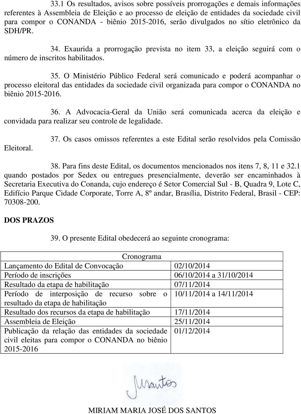 O Ministério Público Federal será comunicado e poderá acompanhar o processo eleitoral das entidades da sociedade civil organizada para compor o CONANDA no biênio 2015-2016. 36.